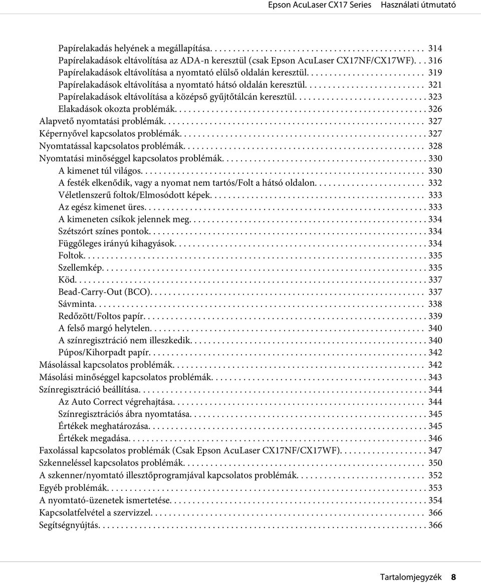 .. 326 Alapvető nyomtatási problémák... 327 Képernyővel kapcsolatos problémák... 327 Nyomtatással kapcsolatos problémák... 328 Nyomtatási minőséggel kapcsolatos problémák... 330 A kimenet túl világos.