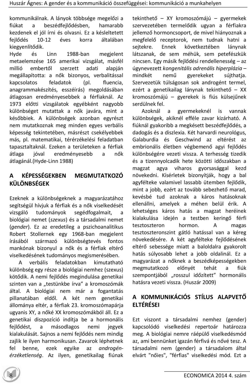 Hyde és Linn 1988-ban megjelent metaelemzése 165 amerikai vizsgálat, másfél millió embertől szerzett adati alapján megállapította: a nők bizonyos, verbalitással kapcsolatos feladatok (pl.