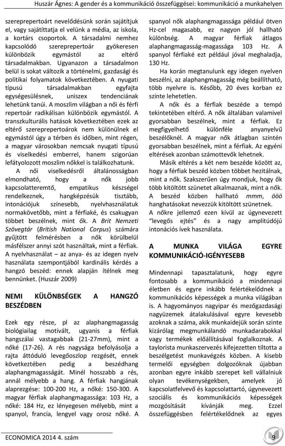 Ugyanazon a társadalmon belül is sokat változik a történelmi, gazdasági és politikai folyamatok következtében.