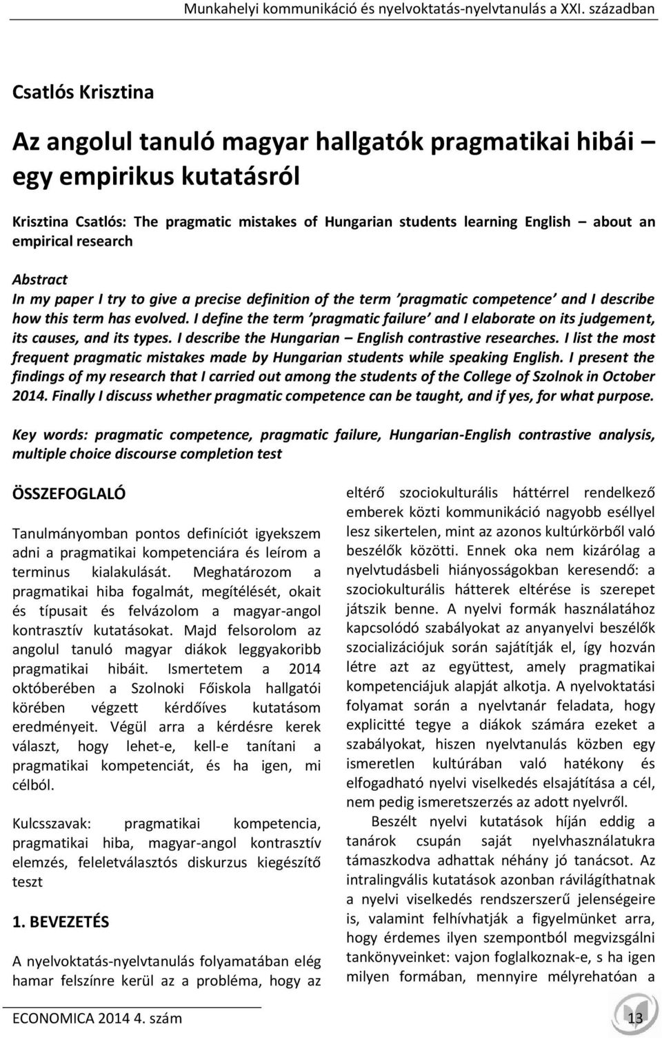 empirical research Abstract In my paper I try to give a precise definition of the term pragmatic competence and I describe how this term has evolved.