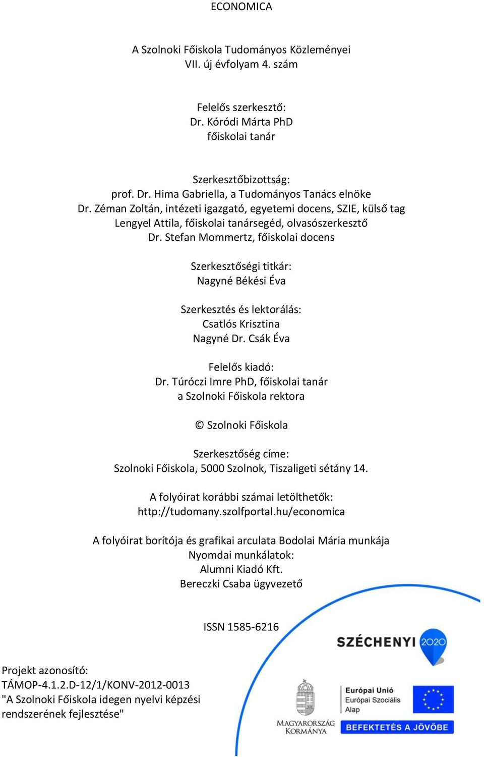 Stefan Mommertz, főiskolai docens Szerkesztőségi titkár: Nagyné Békési Éva Szerkesztés és lektorálás: Csatlós Krisztina Nagyné Dr. Csák Éva Felelős kiadó: Dr.