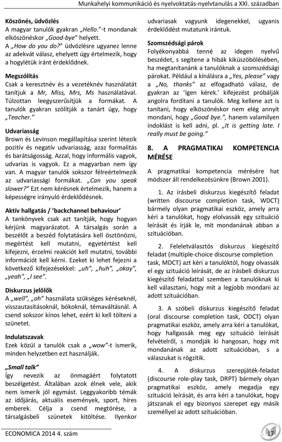 Megszólítás Csak a keresztnév és a vezetéknév használatát tanítjuk a Mr, Miss, Mrs, Ms használatával. Túlzottan leegyszerűsítjük a formákat. A tanulók gyakran szólítják a tanárt úgy, hogy Teacher.