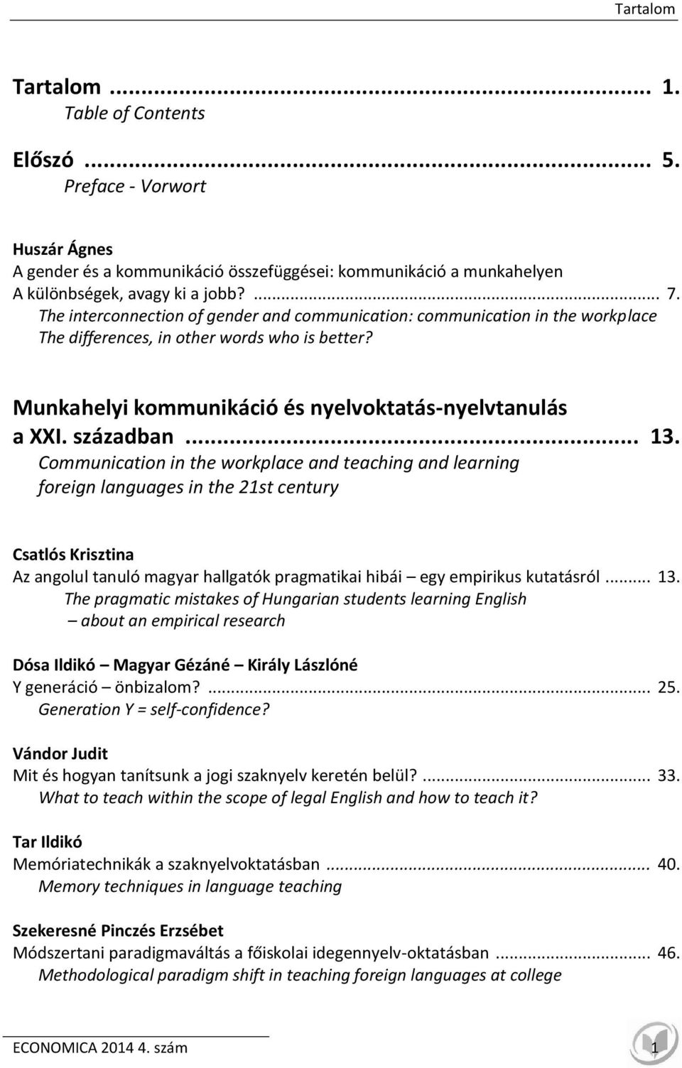 .. 13. Communication in the workplace and teaching and learning foreign languages in the 21st century Csatlós Krisztina Az angolul tanuló magyar hallgatók pragmatikai hibái egy empirikus kutatásról.