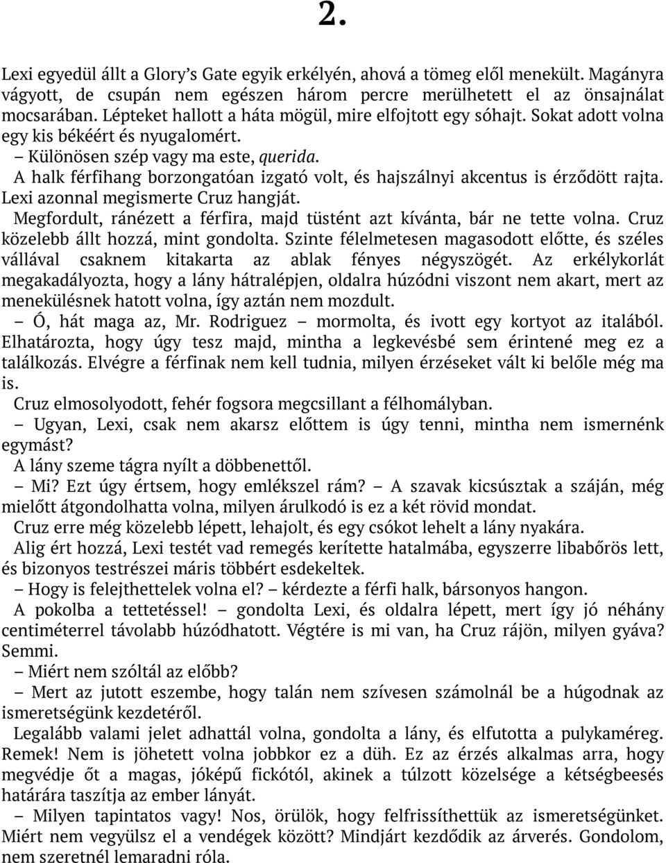 A halk férfihang borzongatóan izgató volt, és hajszálnyi akcentus is érződött rajta. Lexi azonnal megismerte Cruz hangját. Megfordult, ránézett a férfira, majd tüstént azt kívánta, bár ne tette volna.