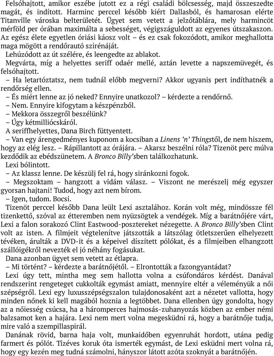Az egész élete egyetlen óriási káosz volt és ez csak fokozódott, amikor meghallotta maga mögött a rendőrautó szirénáját. Lehúzódott az út szélére, és leengedte az ablakot.