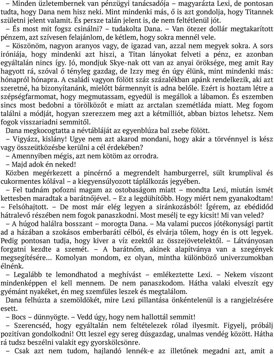 Köszönöm, nagyon aranyos vagy, de igazad van, azzal nem megyek sokra. A sors iróniája, hogy mindenki azt hiszi, a Titan lányokat felveti a pénz, ez azonban egyáltalán nincs így.