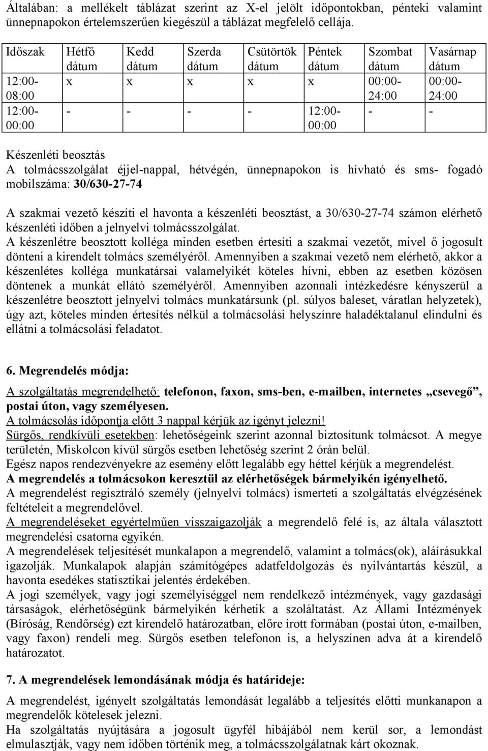 hétvégén, ünnepnapokon is hívható és sms- fogadó mobilszáma: 30/630-27-74 A szakmai vezető készíti el havonta a készenléti beosztást, a 30/630-27-74 számon elérhető készenléti időben a jelnyelvi