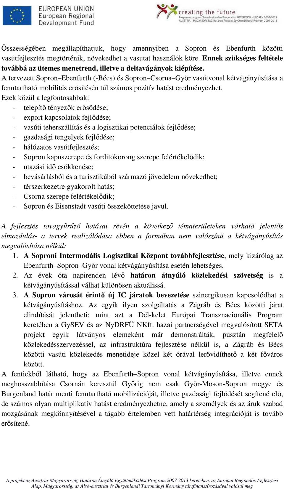 A tervezett Sopron Ebenfurth (-Bécs) és Sopron Csorna Győr vasútvonal kétvágányúsítása a fenntartható mobilitás erősítésén túl számos pozitív hatást eredményezhet.