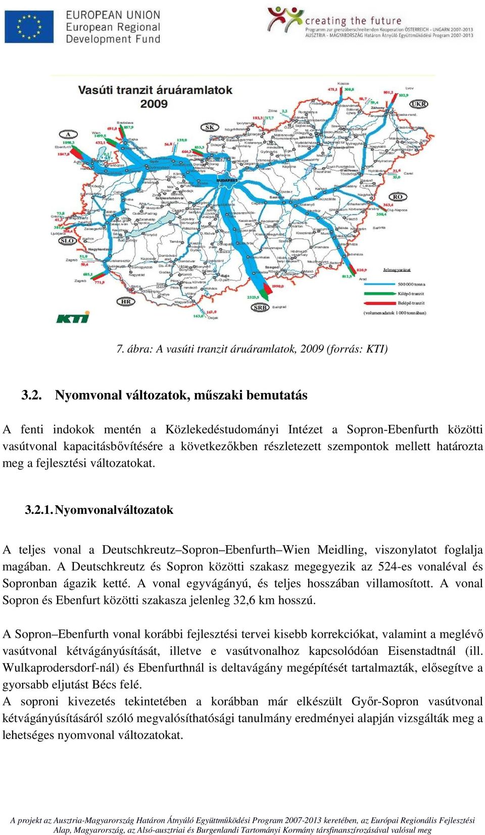 Nyomvonal változatok, műszaki bemutatás A fenti indokok mentén a Közlekedéstudományi Intézet a Sopron-Ebenfurth közötti vasútvonal kapacitásbővítésére a következőkben részletezett szempontok mellett