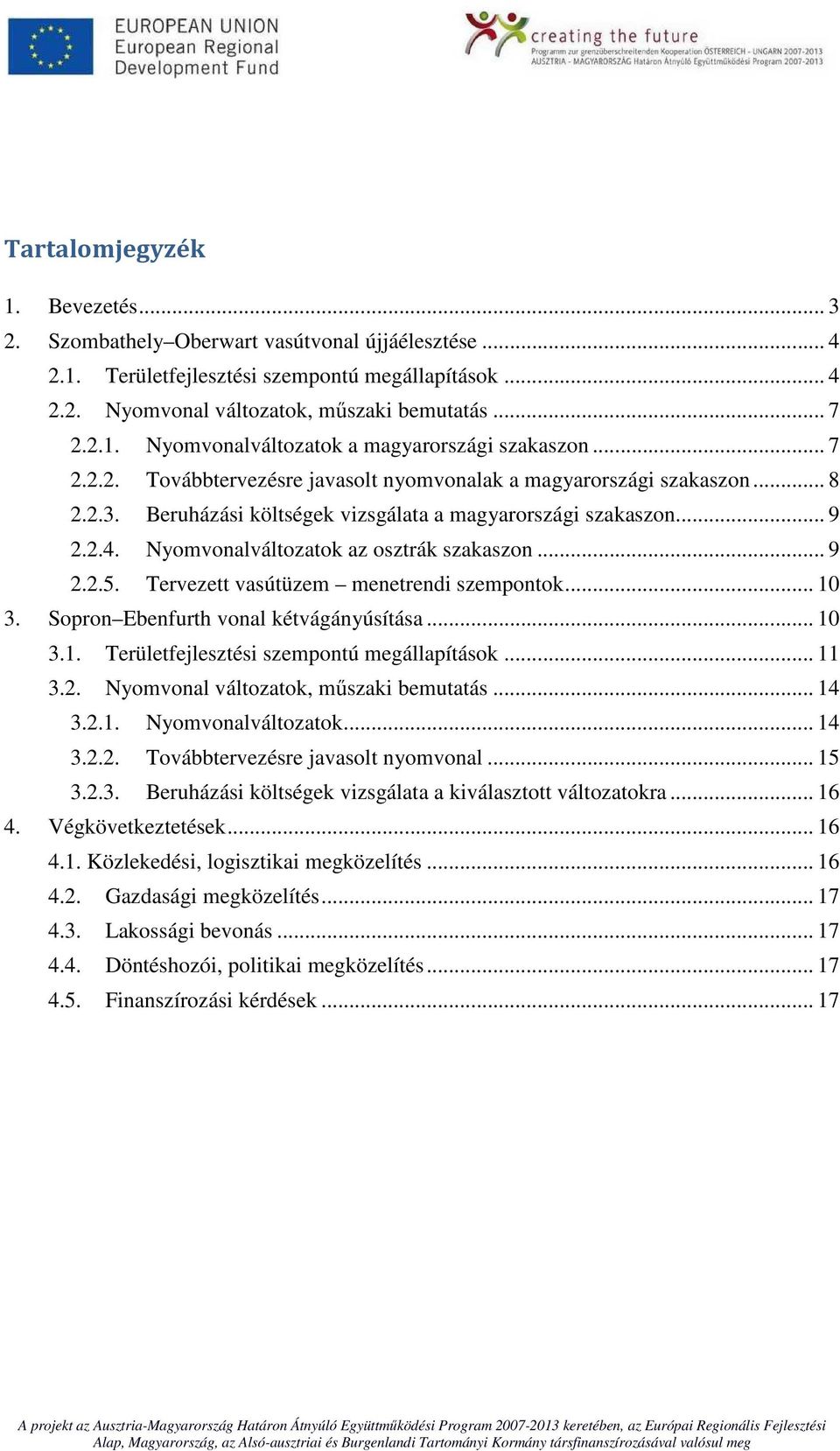 .. 9 2.2.5. Tervezett vasútüzem menetrendi szempontok... 10 3. Sopron Ebenfurth vonal kétvágányúsítása... 10 3.1. Területfejlesztési szempontú megállapítások... 11 3.2. Nyomvonal változatok, műszaki bemutatás.