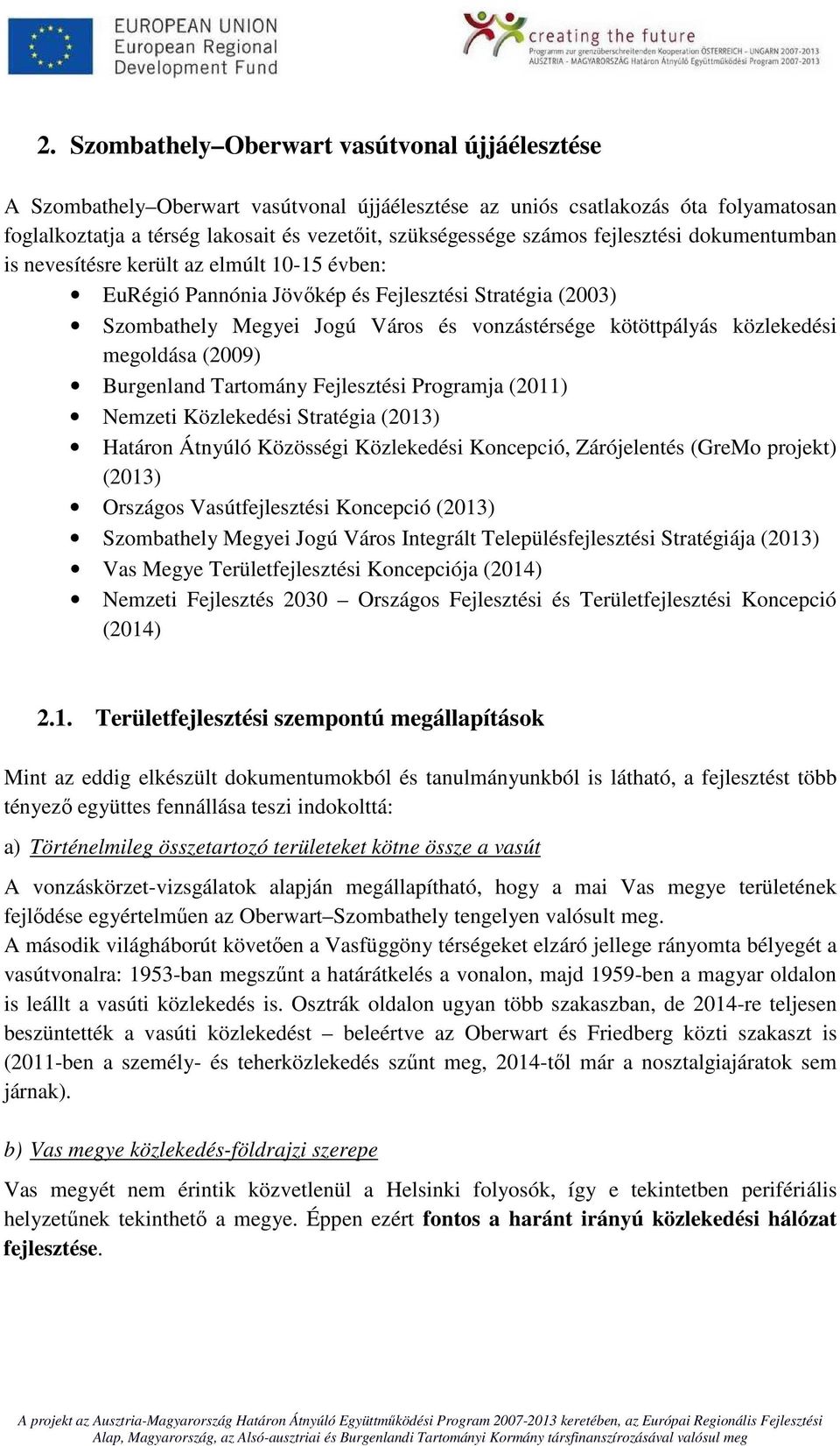 közlekedési megoldása (2009) Burgenland Tartomány Fejlesztési Programja (2011) Nemzeti Közlekedési Stratégia (2013) Határon Átnyúló Közösségi Közlekedési Koncepció, Zárójelentés (GreMo projekt)