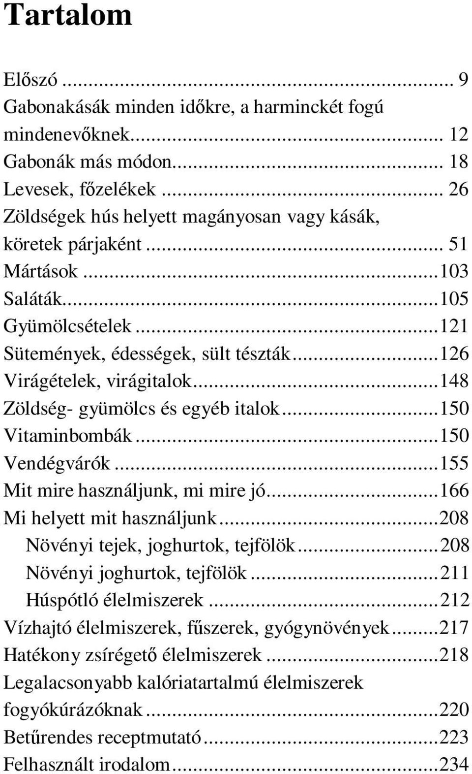 .. 150 Vendégvárók... 155 Mit mire használjunk, mi mire jó... 166 Mi helyett mit használjunk... 208 Növényi tejek, joghurtok, tejfölök... 208 Növényi joghurtok, tejfölök... 211 Húspótló élelmiszerek.