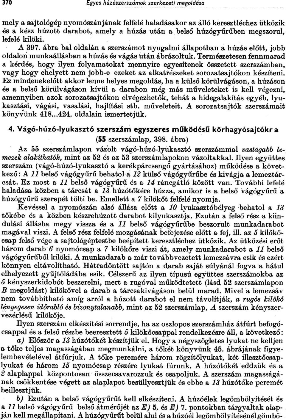 Természetesen fennmarad a kérdés, hogy ilyen folyamatokat m;ennyire egyesitenek összetett szerszámban, vagy hogy ehelyett nem jobb-e ezeket az alkatrészeket sorozatsajtókon késziteni.