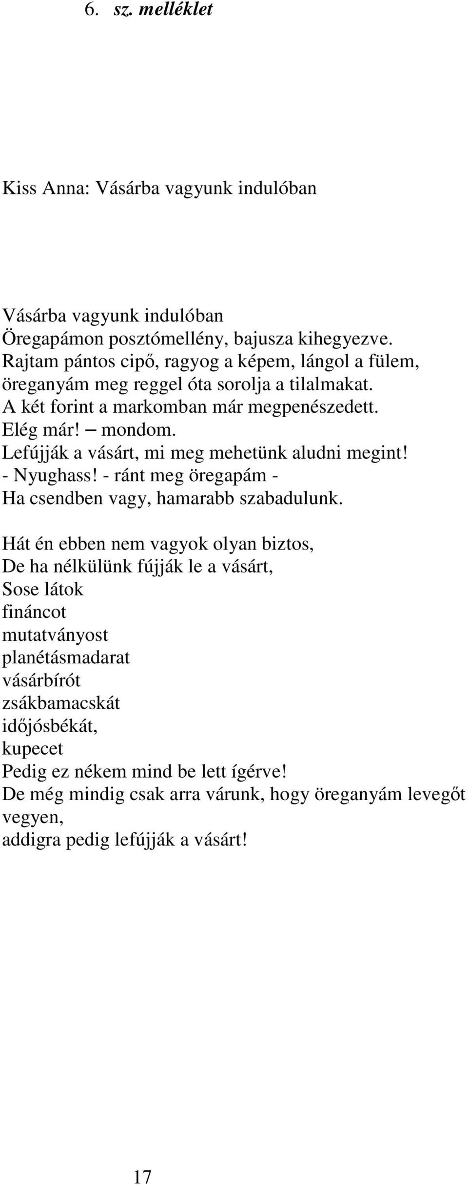 Lefújják a vásárt, mi meg mehetünk aludni megint! - Nyughass! - ránt meg öregapám - Ha csendben vagy, hamarabb szabadulunk.