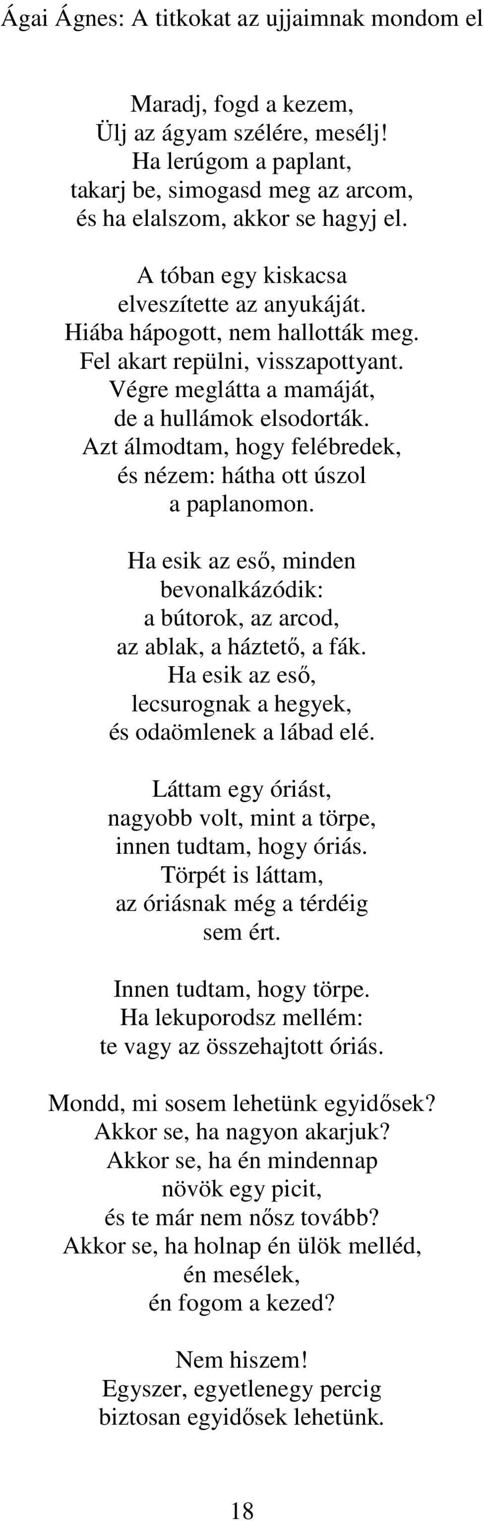 Azt álmodtam, hogy felébredek, és nézem: hátha ott úszol a paplanomon. Ha esik az eső, minden bevonalkázódik: a bútorok, az arcod, az ablak, a háztető, a fák.