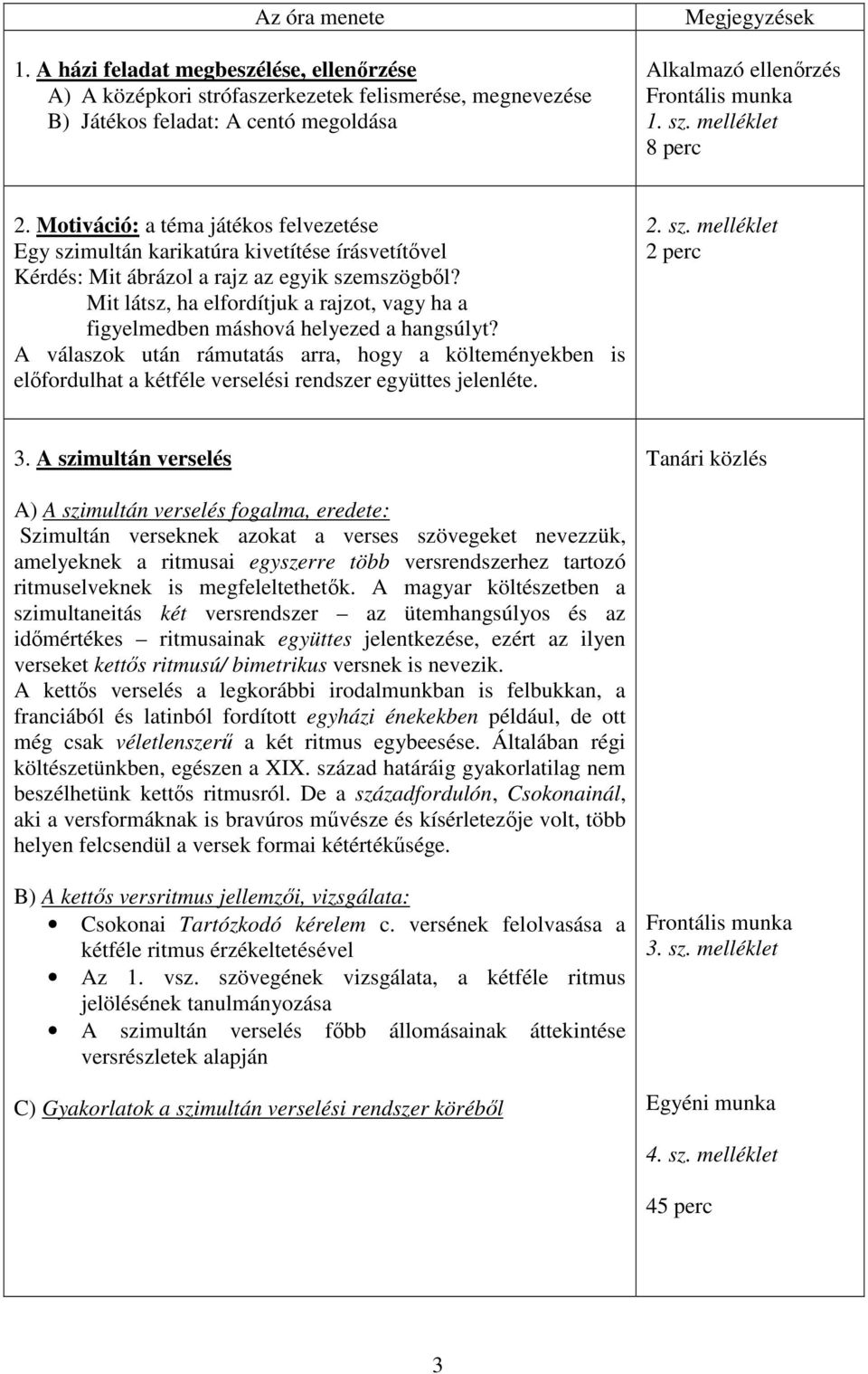 melléklet 8 perc 2. Motiváció: a téma játékos felvezetése Egy szimultán karikatúra kivetítése írásvetítővel Kérdés: Mit ábrázol a rajz az egyik szemszögből?
