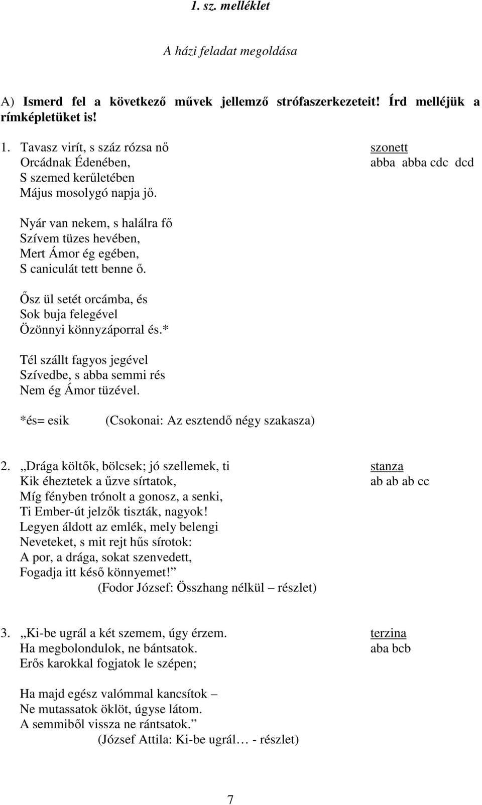 Nyár van nekem, s halálra fő Szívem tüzes hevében, Mert Ámor ég egében, S caniculát tett benne ő. Ősz ül setét orcámba, és Sok buja felegével Özönnyi könnyzáporral és.