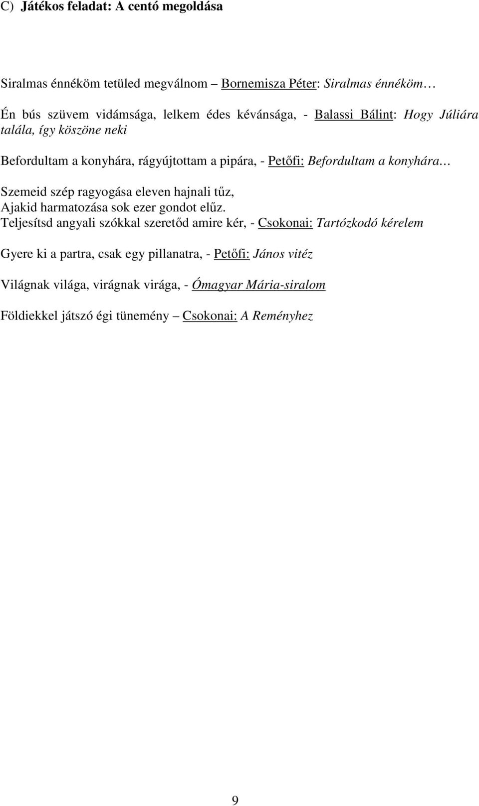 ragyogása eleven hajnali tűz, Ajakid harmatozása sok ezer gondot elűz.