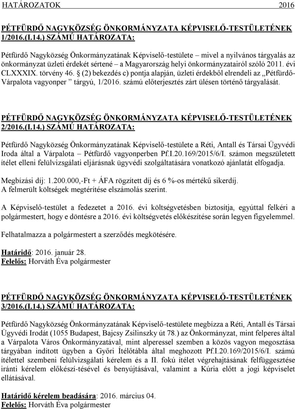 évi CLXXXIX. törvény 46. (2) bekezdés c) pontja alapján, üzleti érdekből elrendeli az Pétfürdő- Várpalota vagyonper tárgyú, 1/2016. számú előterjesztés zárt ülésen történő tárgyalását. 2/2016.(I.14.