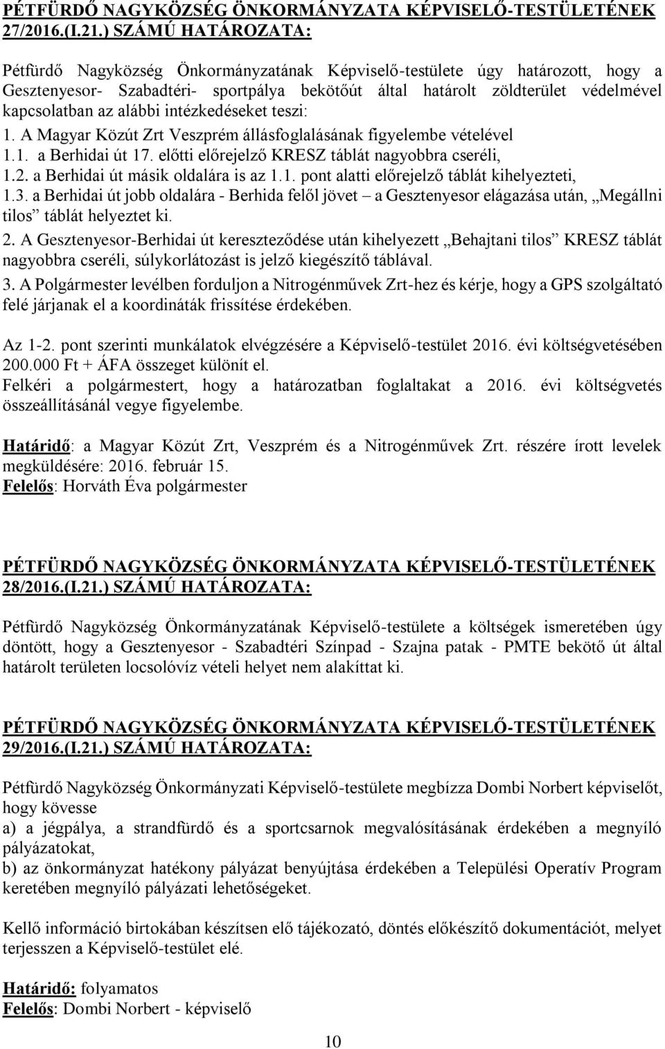 alábbi intézkedéseket teszi: 1. A Magyar Közút Zrt Veszprém állásfoglalásának figyelembe vételével 1.1. a Berhidai út 17. előtti előrejelző KRESZ táblát nagyobbra cseréli, 1.2.