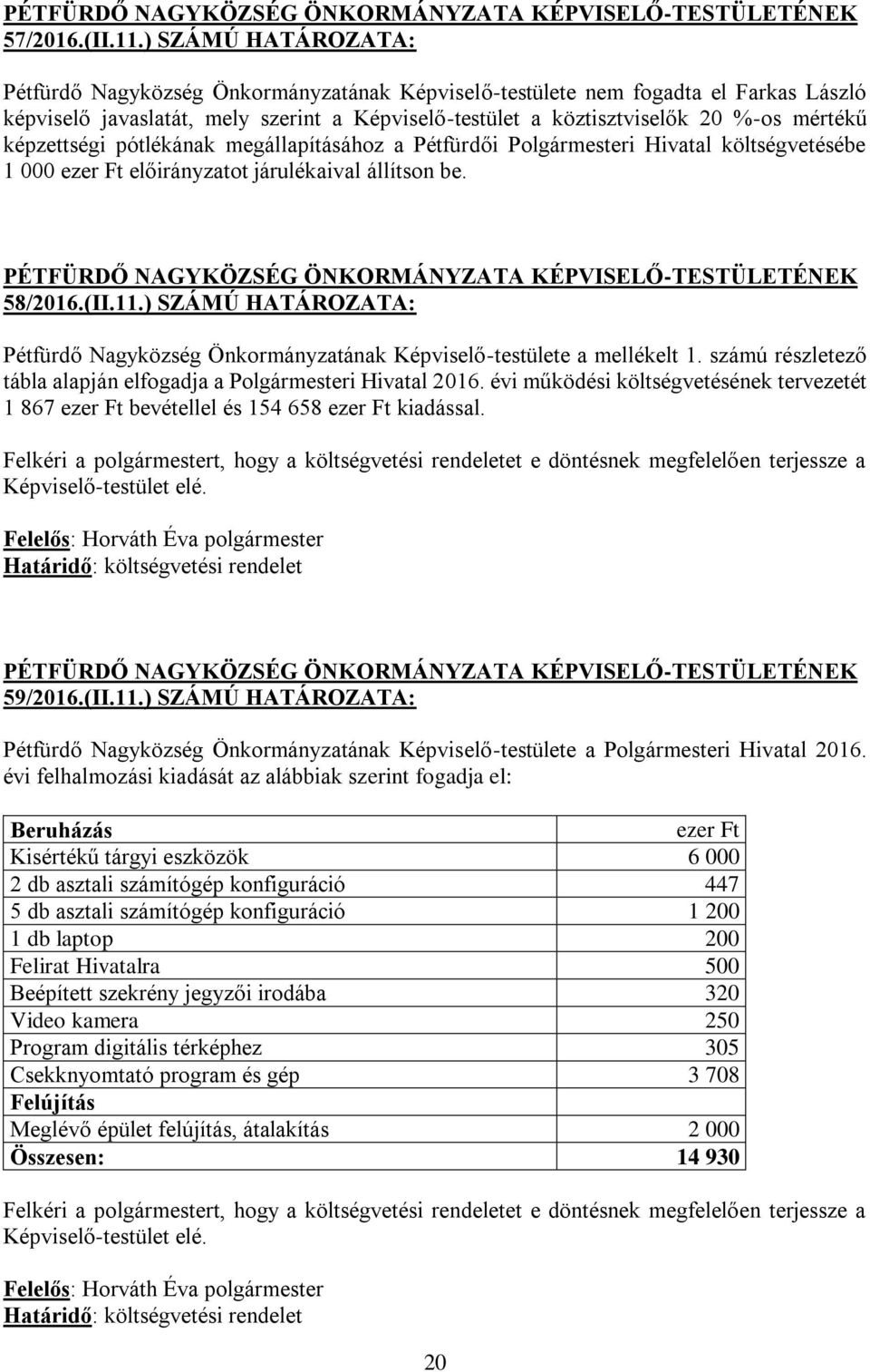 képzettségi pótlékának megállapításához a Pétfürdői Polgármesteri Hivatal költségvetésébe 1 000 ezer Ft előirányzatot járulékaival állítson be. 58/2016.(II.11.