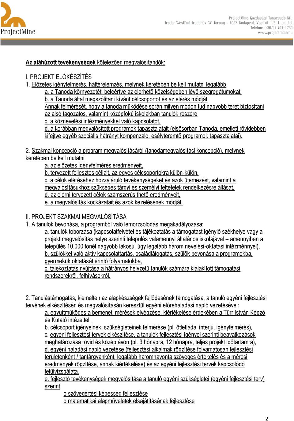 a Tanoda által megszólítani kívánt célcsoportot és az elérés módját Annak felmérését, hogy a tanoda működése során milyen módon tud nagyobb teret biztosítani az alsó tagozatos, valamint középfokú