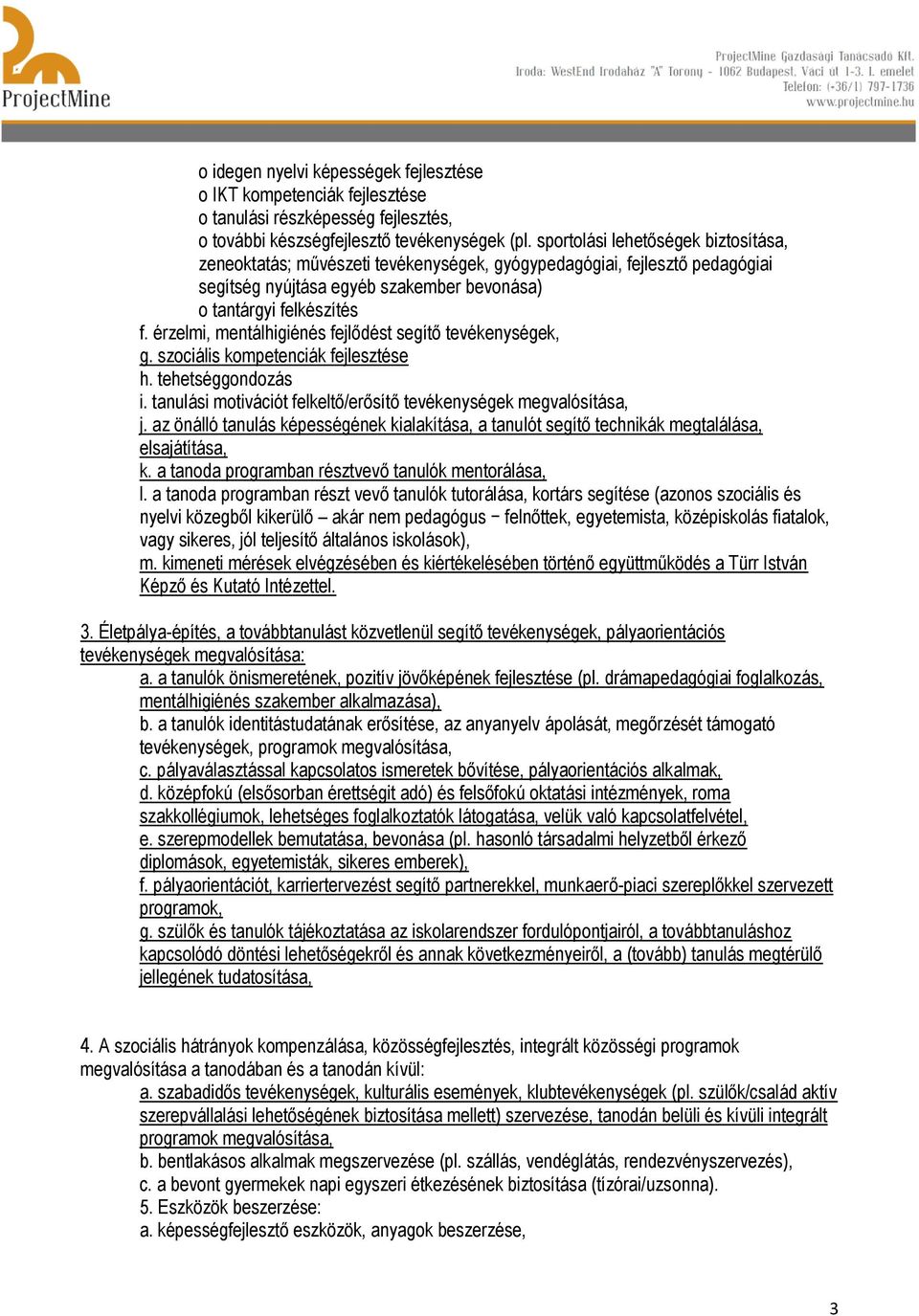 érzelmi, mentálhigiénés fejlődést segítő tevékenységek, g. szociális kompetenciák fejlesztése h. tehetséggondozás i. tanulási motivációt felkeltő/erősítő tevékenységek megvalósítása, j.