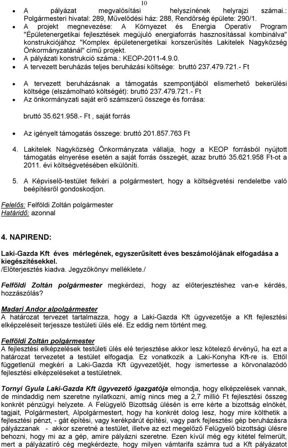 korszerűsítés Lakitelek Nagyközség Önkormányzatánál" című projekt. A pályázati konstrukció száma.: KEOP-2011-4.9.0. A tervezett beruházás teljes beruházási költsége: bruttó 237.479.721.