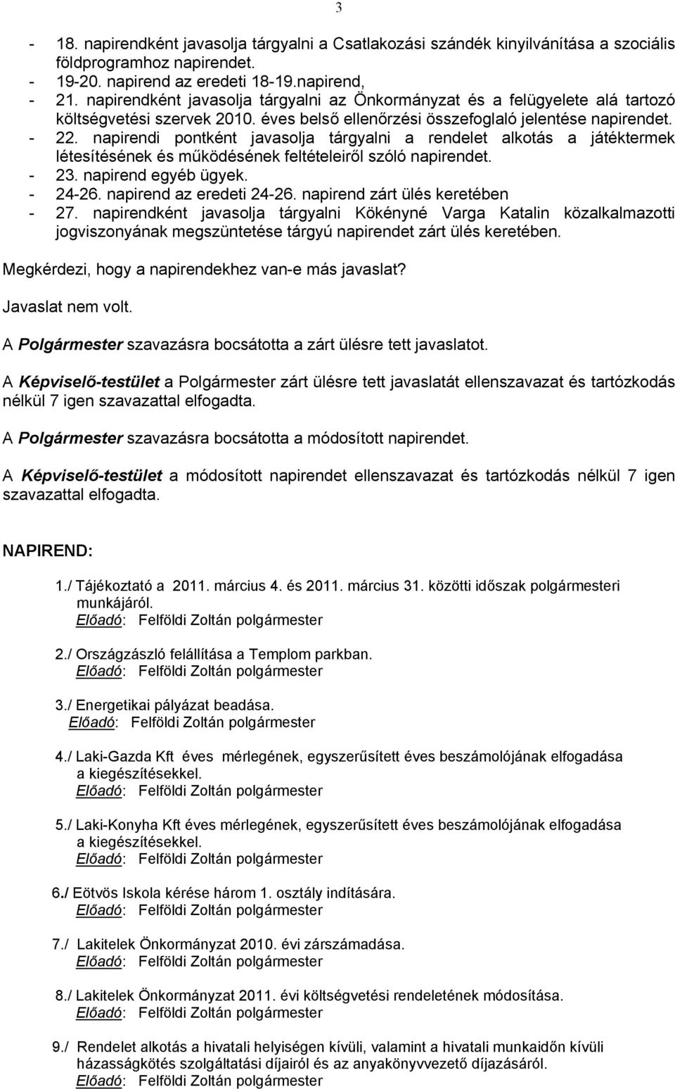 napirendi pontként javasolja tárgyalni a rendelet alkotás a játéktermek létesítésének és működésének feltételeiről szóló napirendet. - 23. napirend egyéb ügyek. - 24-26. napirend az eredeti 24-26.