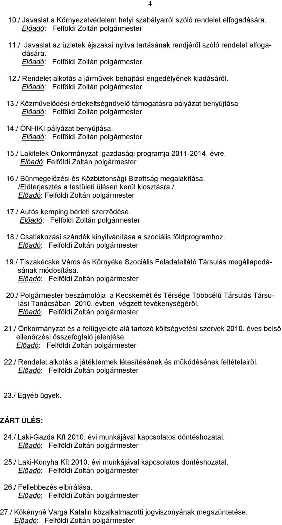 / Lakitelek Önkormányzat gazdasági programja 2011-2014. évre. 16./ Bűnmegelőzési és Közbiztonsági Bizottság megalakítása. /Előterjesztés a testületi ülésen kerül kiosztásra./ 17.