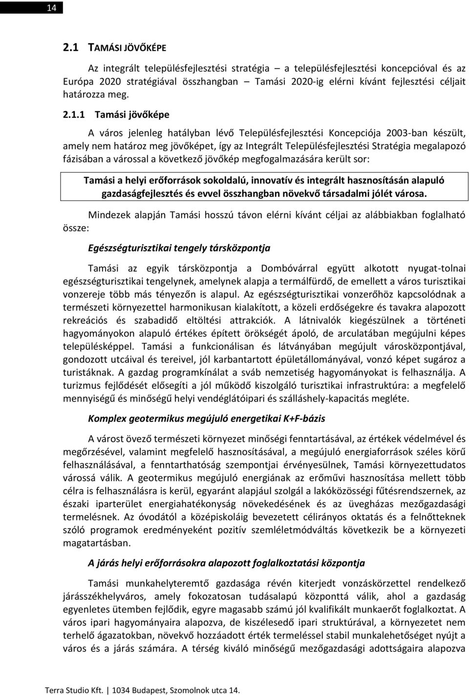 1 Tamási jövőképe A város jelenleg hatályban lévő Településfejlesztési Koncepciója 2003-ban készült, amely nem határoz meg jövőképet, így az Integrált Településfejlesztési Stratégia megalapozó