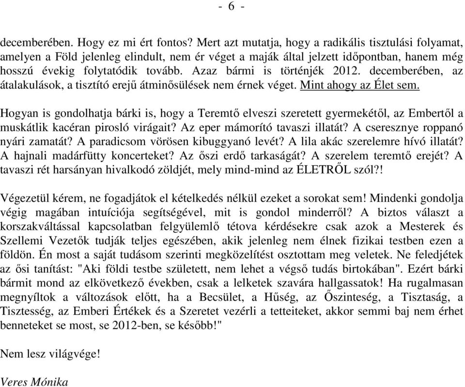 Azaz bármi is történjék 2012. decemberében, az átalakulások, a tisztító erejő átminısülések nem érnek véget. Mint ahogy az Élet sem.