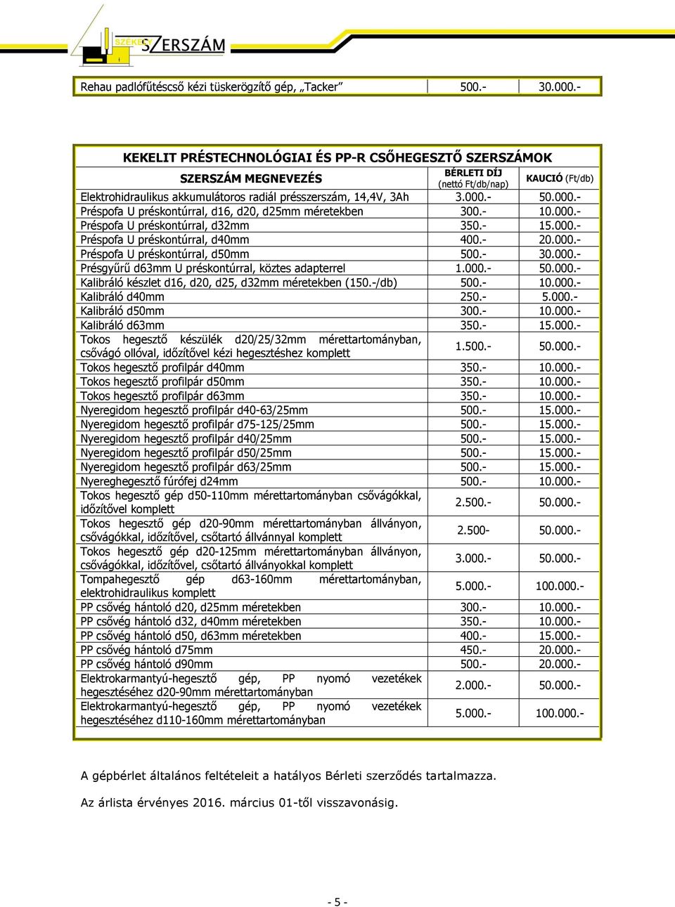 - 30.000.- Présgyűrű d63mm U préskontúrral, köztes adapterrel 1.000.- 50.000.- Kalibráló készlet d16, d20, d25, d32mm méretekben (150.-/db) 500.- 10.000.- Kalibráló d40mm 250.- 5.000.- Kalibráló d50mm 300.