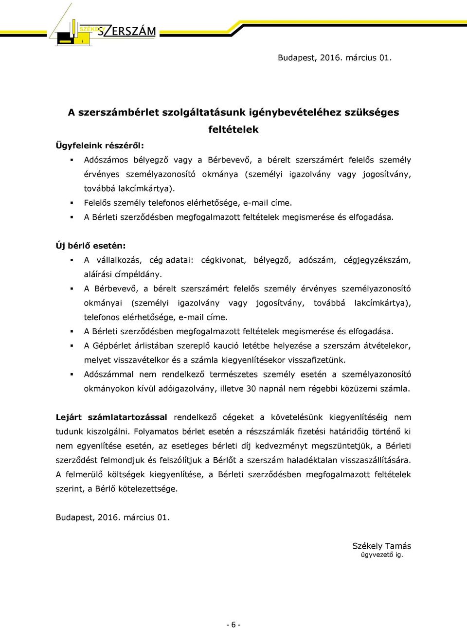 (személyi igazolvány vagy jogosítvány, továbbá lakcímkártya). Felelős személy telefonos elérhetősége, e-mail címe. A Bérleti szerződésben megfogalmazott feltételek megismerése és elfogadása.