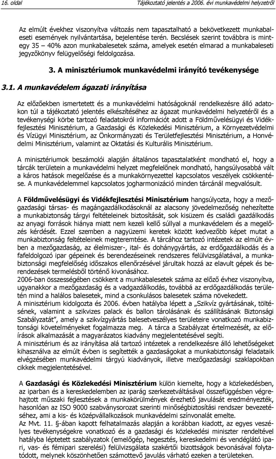 1. A munkavédelem ágazati irányítása Az előzőekben ismertetett és a munkavédelmi hatóságoknál rendelkezésre álló adatokon túl a tájékoztató jelentés elkészítéséhez az ágazat munkavédelmi helyzetéről