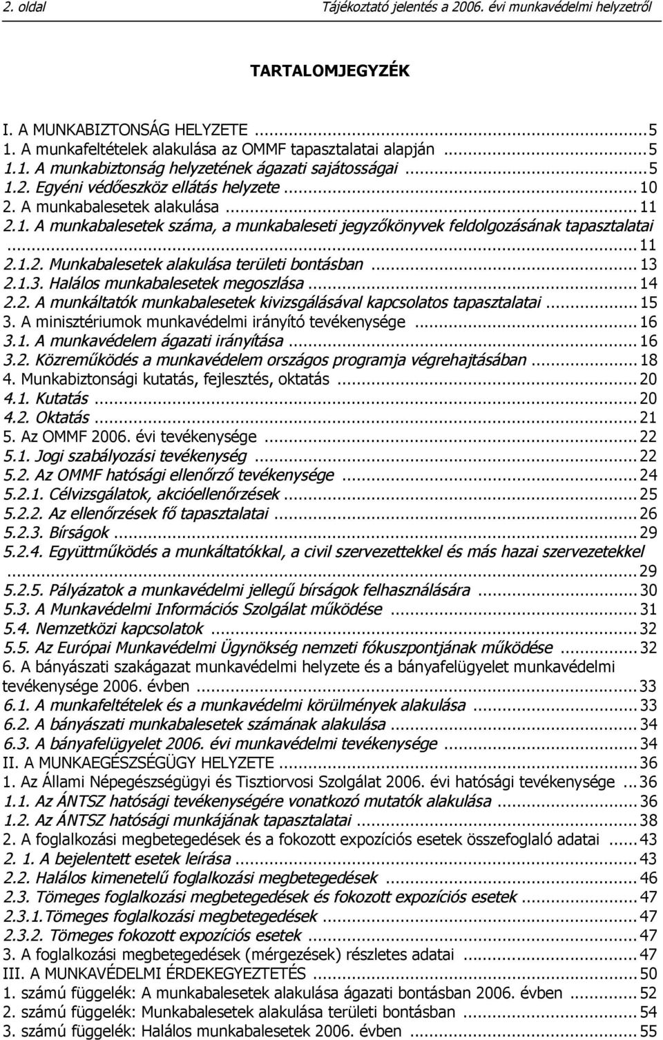 ..13 2.1.3. Halálos munkabalesetek megoszlása...14 2.2. A munkáltatók munkabalesetek kivizsgálásával kapcsolatos tapasztalatai...15 3. A minisztériumok munkavédelmi irányító tevékenysége...16 3.1. A munkavédelem ágazati irányítása.