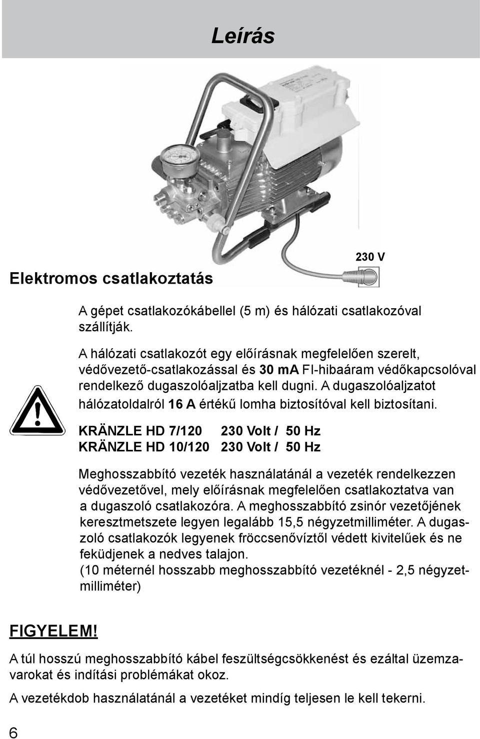 A dugaszolóaljzatot hálózatoldalról 16 A értékű lomha biztosítóval kell biztosítani.