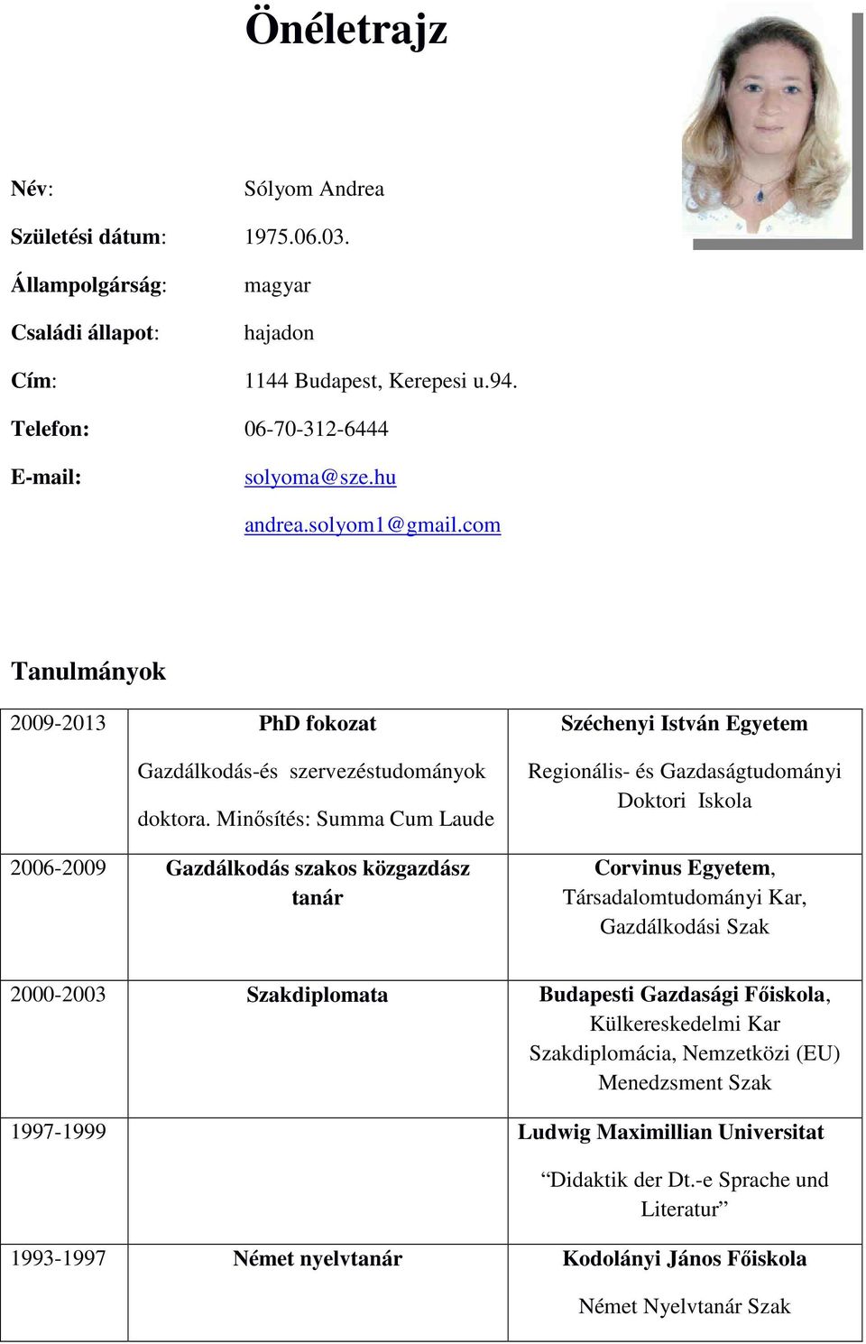 Minősítés: Summa Cum Laude 2006-2009 Gazdálkodás szakos közgazdász tanár Széchenyi István Egyetem Regionális- és Gazdaságtudományi Doktori Iskola Corvinus Egyetem, Társadalomtudományi Kar,