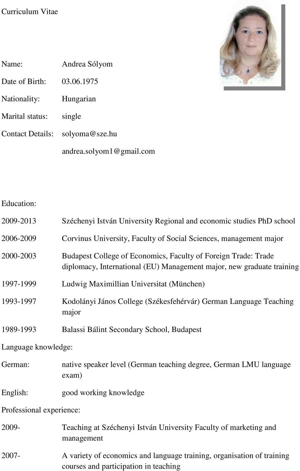 Economics, Faculty of Foreign Trade: Trade diplomacy, International (EU) Management major, new graduate training 1997-1999 Ludwig Maximillian Universitat (München) 1993-1997 Kodolányi János College