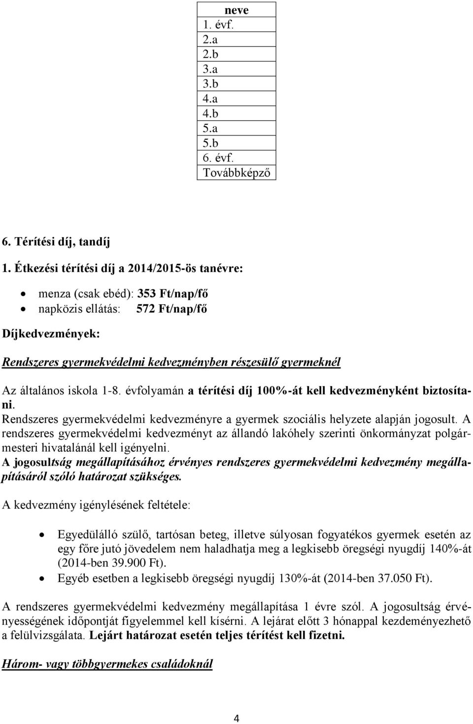 általános iskola 1-8. évfolyamán a térítési díj 100%-át kell kedvezményként biztosítani. Rendszeres gyermekvédelmi kedvezményre a gyermek szociális helyzete alapján jogosult.