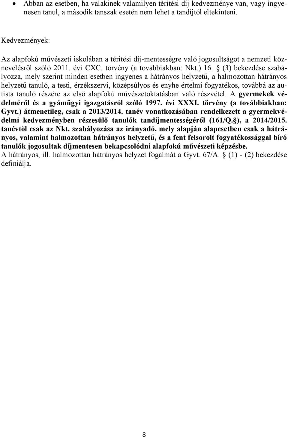 (3) bekezdése szabályozza, mely szerint minden esetben ingyenes a hátrányos helyzetű, a halmozottan hátrányos helyzetű tanuló, a testi, érzékszervi, középsúlyos és enyhe értelmi fogyatékos, továbbá