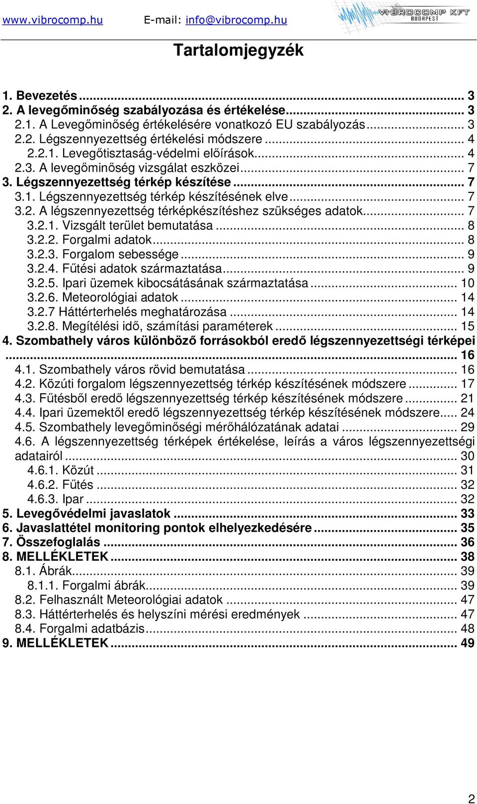 .. 7 3.2.1. Vizsgált terület bemutatása... 8 3.2.2. Forgalmi adatok... 8 3.2.3. Forgalom sebessége... 9 3.2.4. Fűtési adatok származtatása... 9 3.2.5. Ipari üzemek kibocsátásának származtatása... 10 3.