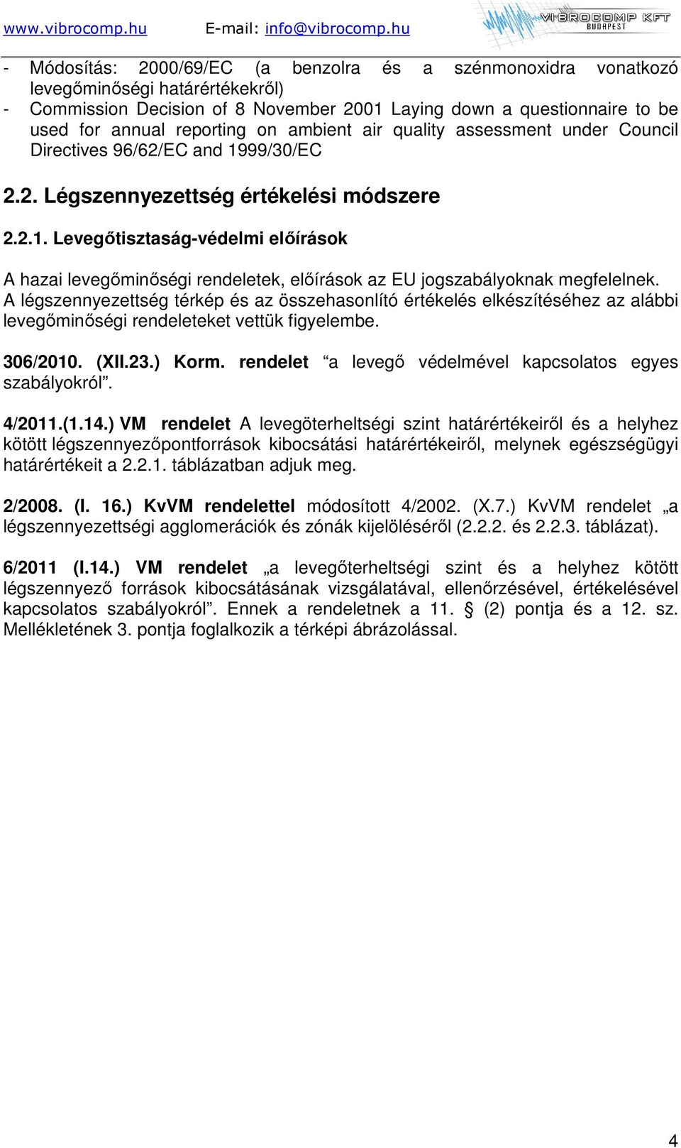 A légszennyezettség térkép és az összehasonlító értékelés elkészítéséhez az alábbi levegőminőségi rendeleteket vettük figyelembe. 306/2010. (XII.23.) Korm.