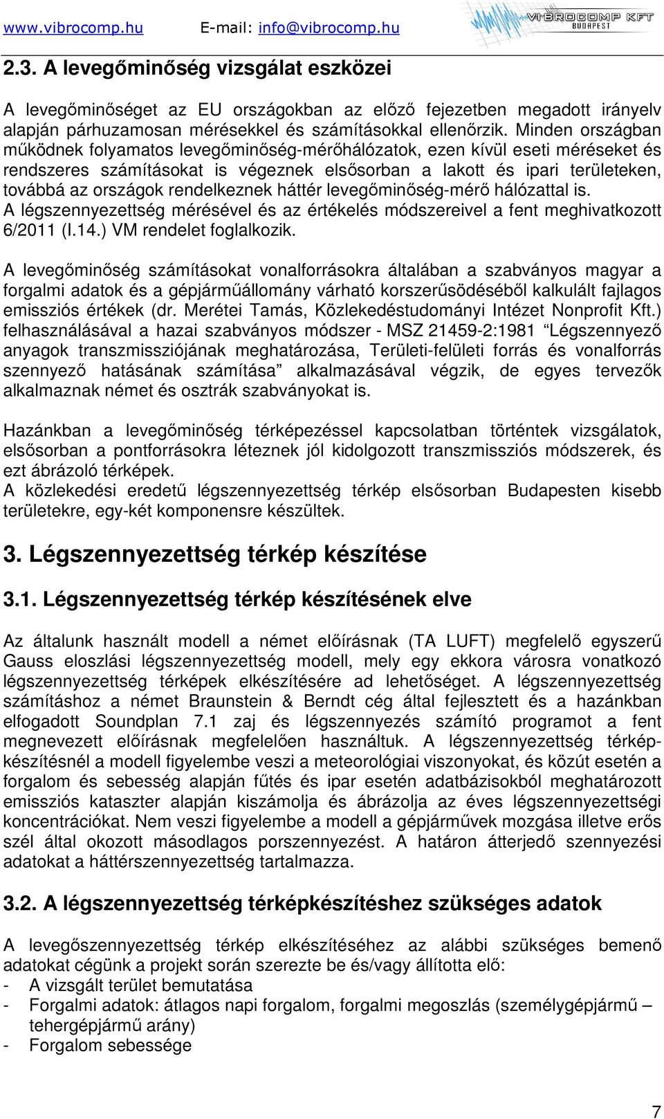 rendelkeznek háttér levegőminőség-mérő hálózattal is. A légszennyezettség mérésével és az értékelés módszereivel a fent meghivatkozott 6/2011 (I.14.) VM rendelet foglalkozik.