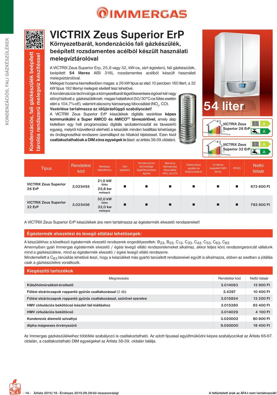 használati melegvíztárolóval. Melegvíz hozama kiemelkedően magas: a 26 kw típus az első 10 percben 160 litert, a 32 kw típus 192 liternyi melegvíz elvételt tesz lehetővé.