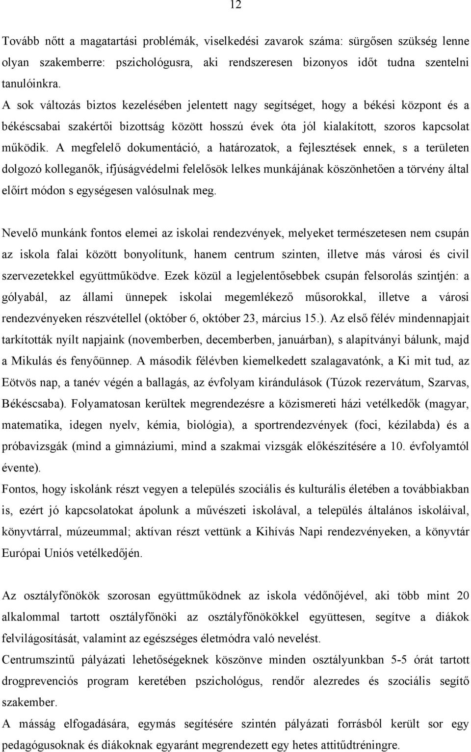 A megfelelő dokumentáció, a határozatok, a fejlesztések ennek, s a területen dolgozó kolleganők, ifjúságvédelmi felelősök lelkes munkájának köszönhetően a törvény által előírt módon s egységesen