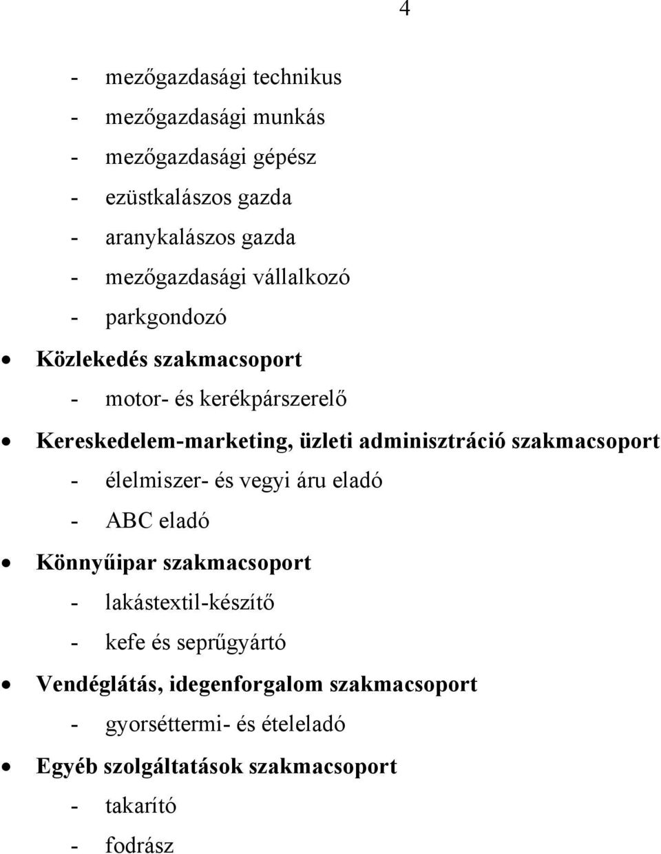 adminisztráció szakmacsoport - élelmiszer- és vegyi áru eladó - ABC eladó Könnyűipar szakmacsoport - lakástextil-készítő - kefe