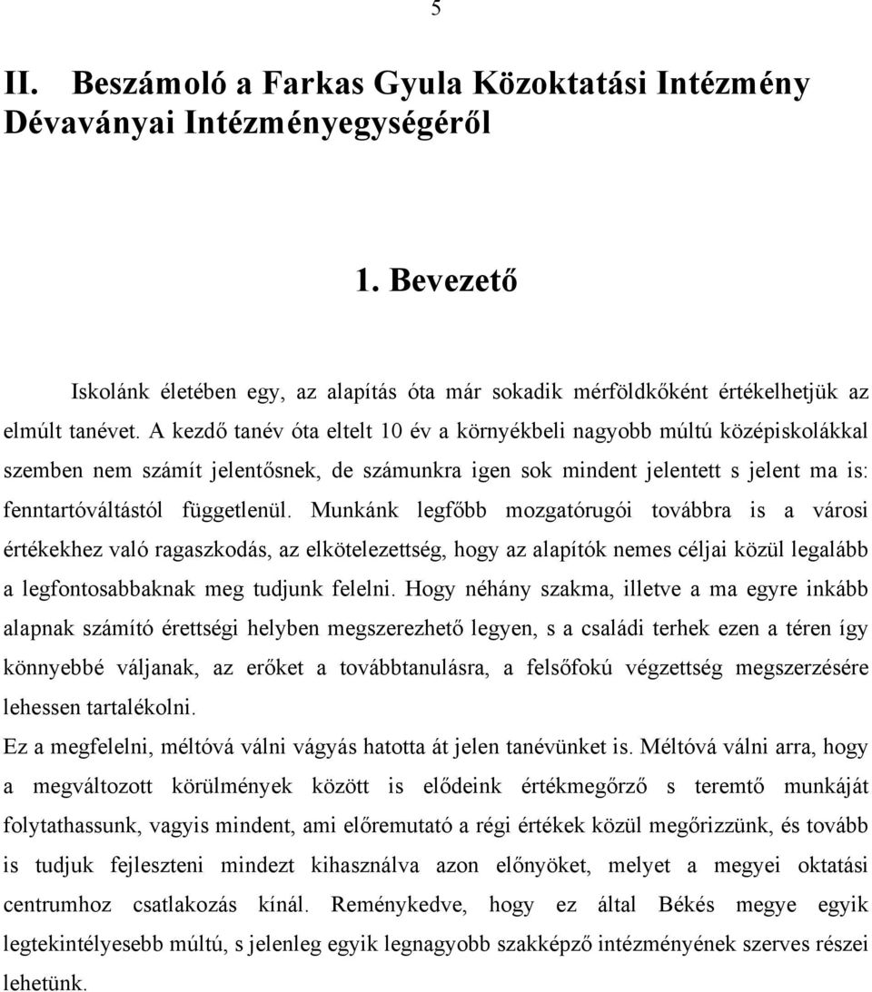 Munkánk legfőbb mozgatórugói továbbra is a városi értékekhez való ragaszkodás, az elkötelezettség, hogy az alapítók nemes céljai közül legalább a legfontosabbaknak meg tudjunk felelni.