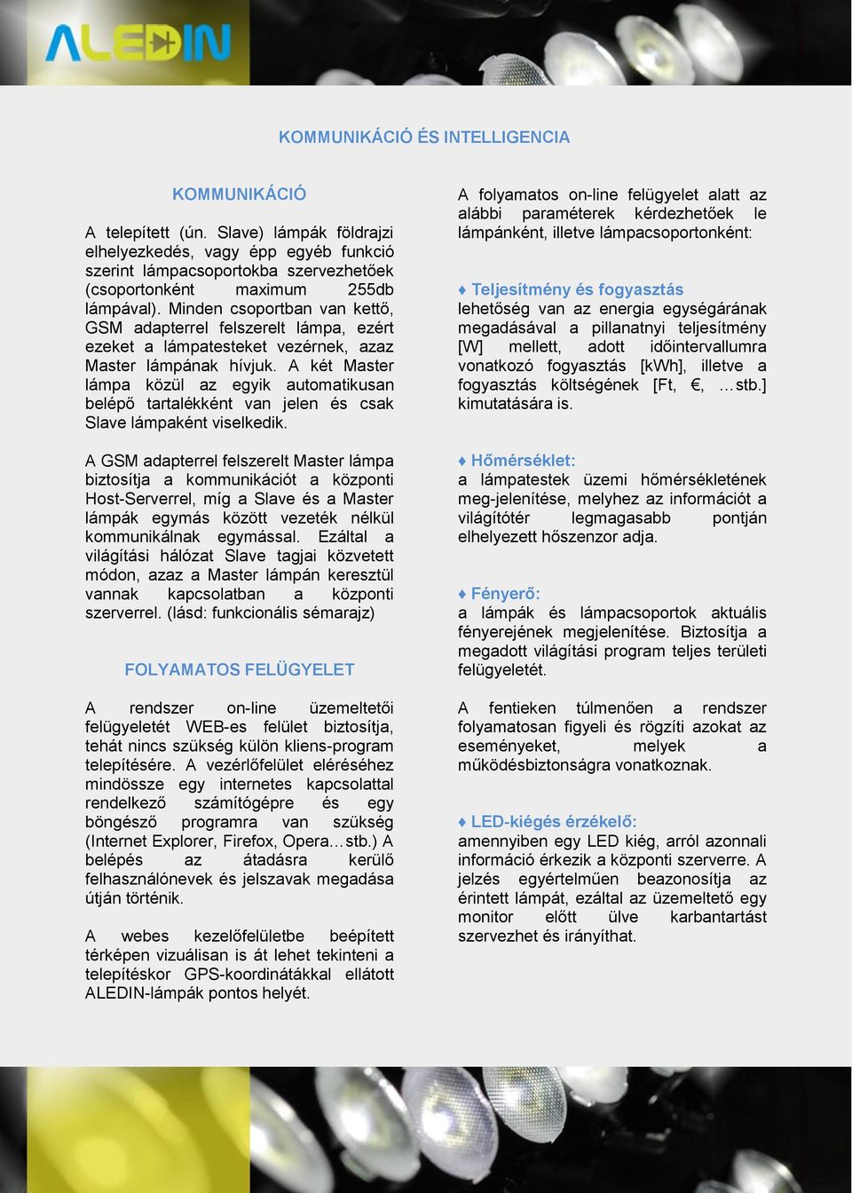 Minden csoportban van kettő, GSM adapterrel felszerelt lámpa, ezért ezeket a lámpatesteket vezérnek, azaz Master lámpának hívjuk.