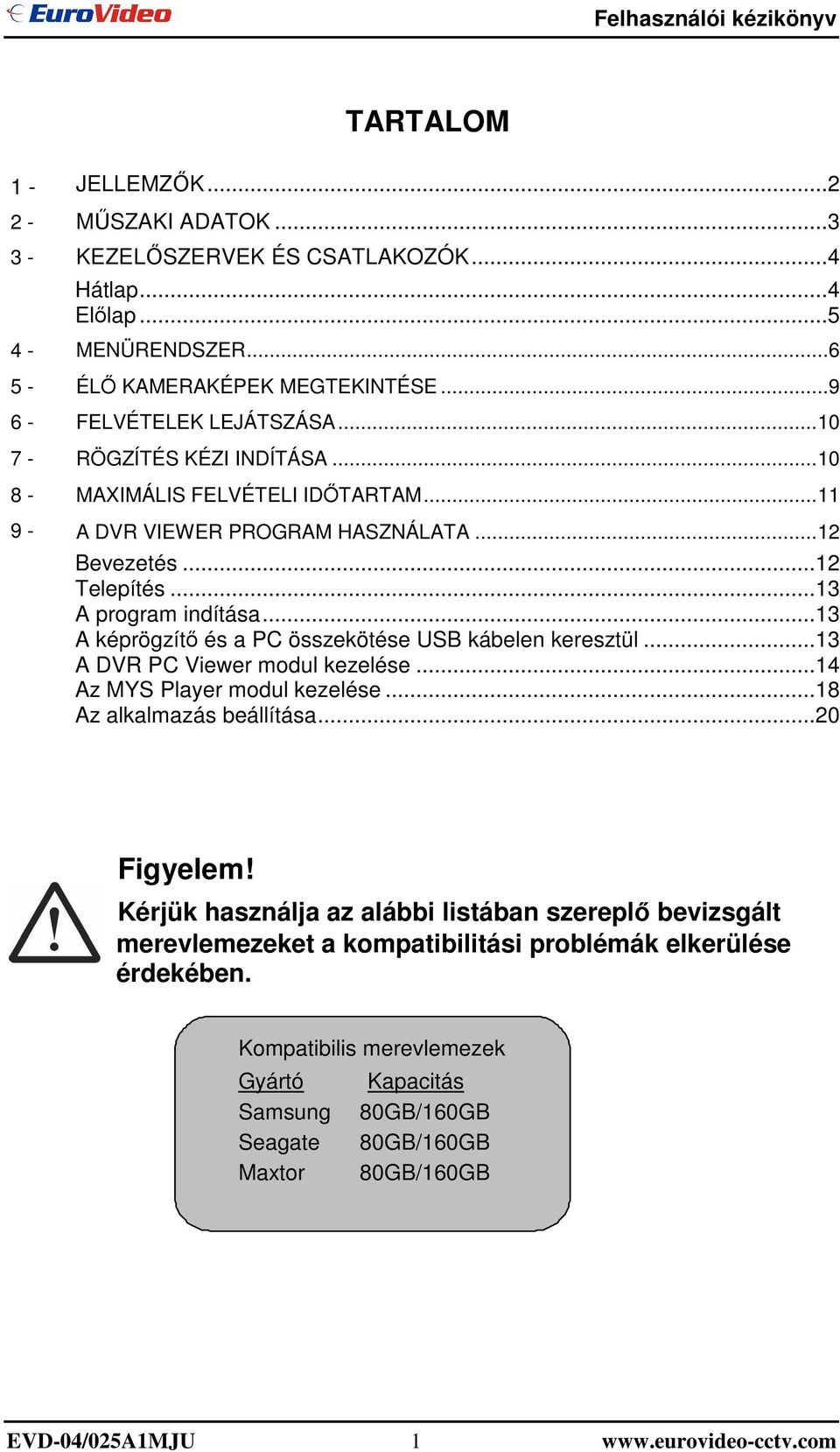 ..13 A képrögzítı és a PC összekötése USB kábelen keresztül...13 A DVR PC Viewer modul kezelése...14 Az MYS Player modul kezelése...18 Az alkalmazás beállítása...20 Figyelem!